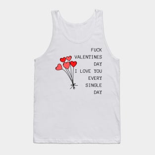 Fuck Valentines Day, I Love You Every Single Day. Funny Valentines Day Quote. Tank Top